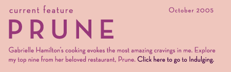 Current Feature: Prune - Gabrielle Hamilton's cooking evokes the most amazing cravings in me.