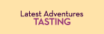 Latest Adventures: Tasting