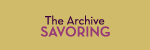 The Archive: Savoring