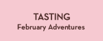Tasting: February Adventures