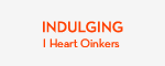 Indulging: I Heart Oinkers